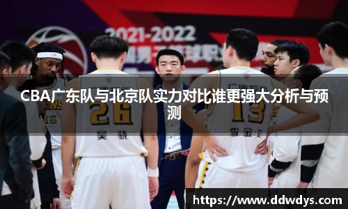 CBA广东队与北京队实力对比谁更强大分析与预测