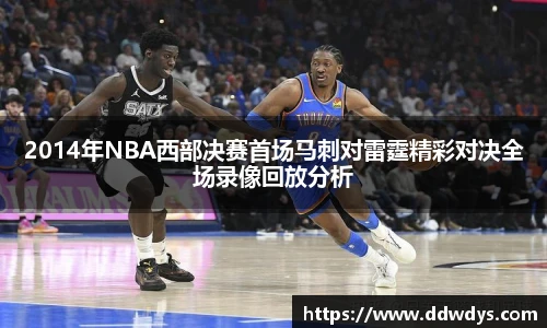 2014年NBA西部决赛首场马刺对雷霆精彩对决全场录像回放分析