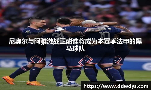 尼奥尔与阿雅激战正酣谁将成为本赛季法甲的黑马球队