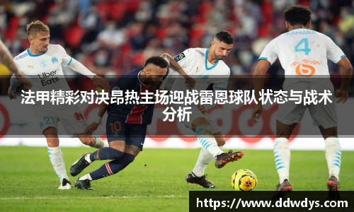 法甲精彩对决昂热主场迎战雷恩球队状态与战术分析