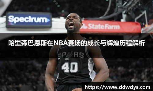 哈里森巴恩斯在NBA赛场的成长与辉煌历程解析