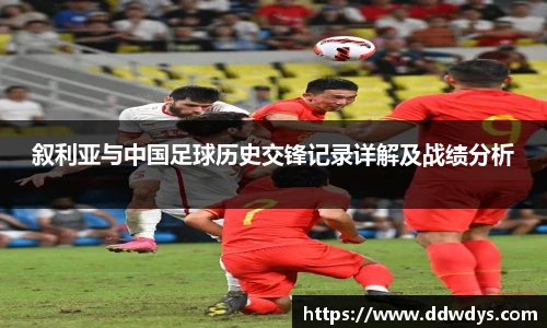 叙利亚与中国足球历史交锋记录详解及战绩分析