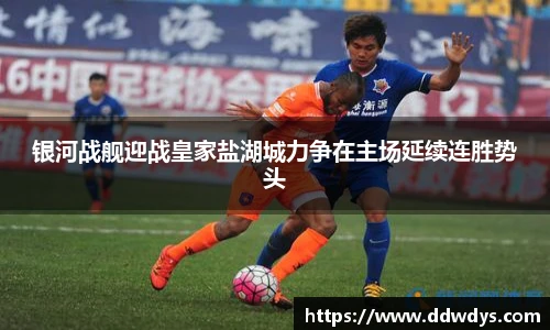 银河战舰迎战皇家盐湖城力争在主场延续连胜势头