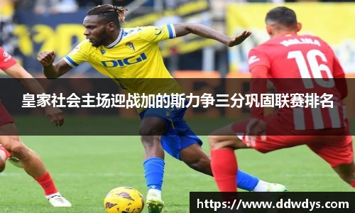 皇家社会主场迎战加的斯力争三分巩固联赛排名