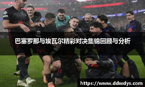 巴塞罗那与埃瓦尔精彩对决集锦回顾与分析